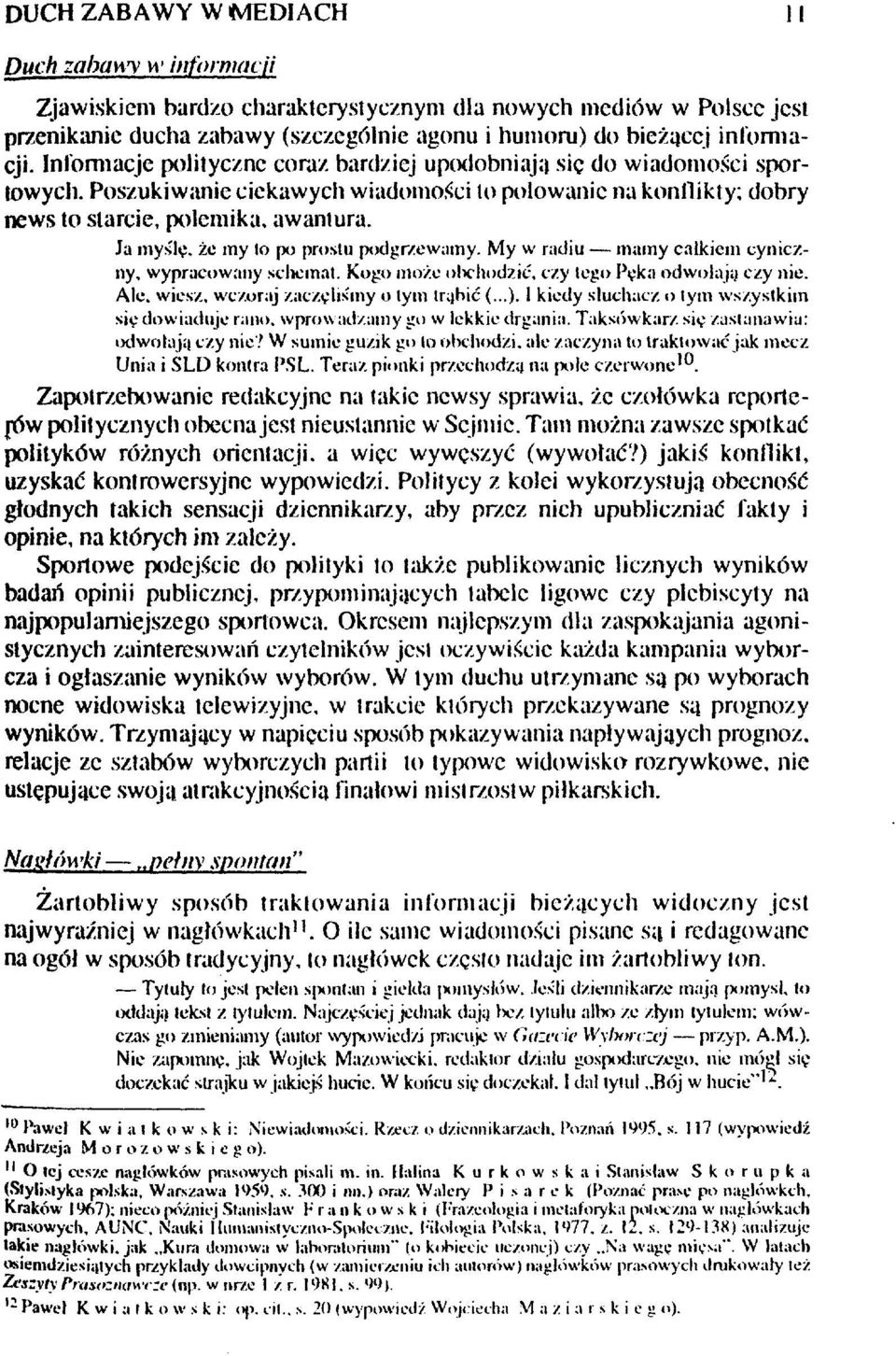 Ja myślę, że my lo po proslu podgrzewamy. My w radiu mamy całkiem cyniczny, wypracowany schemat. Kogo może odchodzić, czy tego Pęka odwołają czy nie. Ale. wiesz, wczoraj zaczęliśmy o tym trąbić (...).