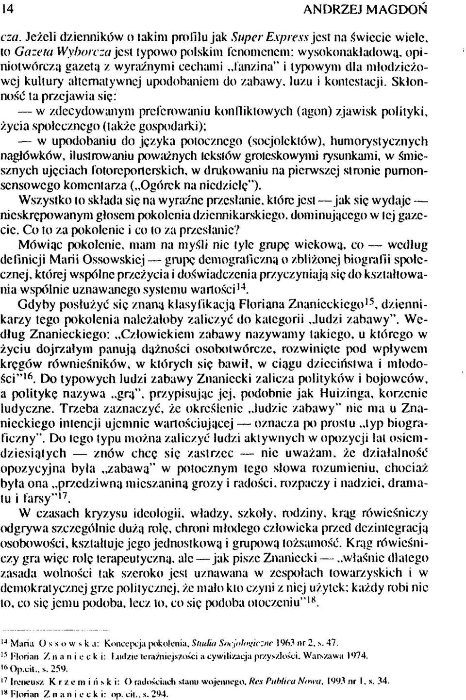 Skłonność ta przejawia się: w zdecydowanym preferowaniu konfliktowych (agon) zjawisk polityki, życia społecznego (także gospodarki); w upodobaniu do języka potocznego (socjolcktów), humorystycznych