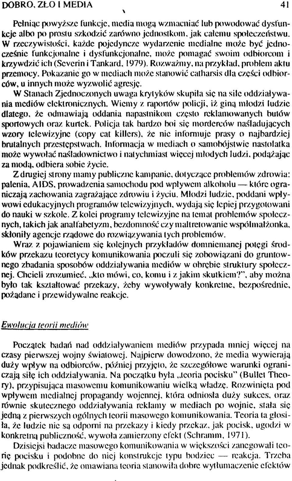 Rozważmy, na przykład, problem aktu przemocy. Pokazanie go w mediach może stanowić catharsis dla części odbiorców, u innych może wyzwolić agresję.