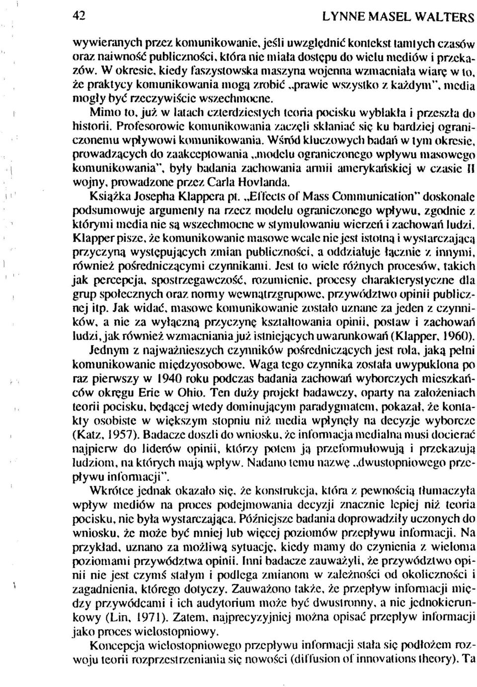 Mimo to, już w latach czterdziestych teoria pocisku wyblakła i przeszła do historii. Profesorowie komunikowania zaczęli skłaniać się ku bardziej ograniczonemu wpływowi komunikowania.