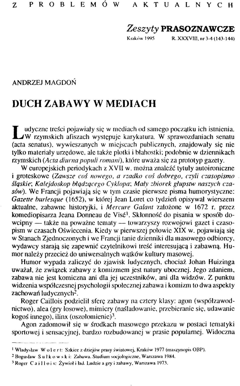 W sprawozdaniach senatu (acta senatus), wywieszanych w miejscach publicznych, znajdowały się nie tylko materiały urzędowe, ale także plotki i błahostki; podobnie w dziennikach rzymskich (Acta diuma