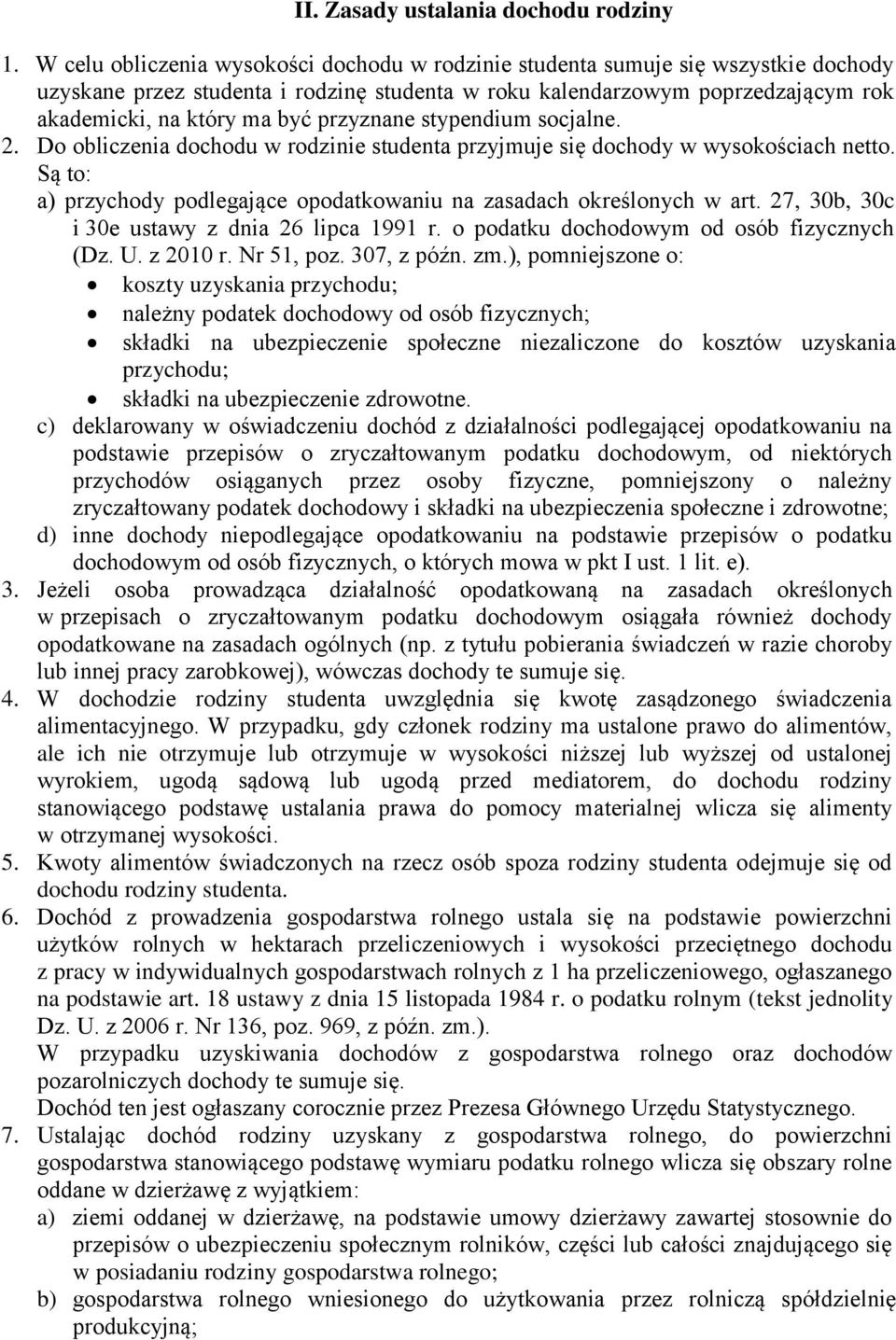 przyznane stypendium socjalne. 2. Do obliczenia dochodu w rodzinie studenta przyjmuje się dochody w wysokościach netto. Są to: a) przychody podlegające opodatkowaniu na zasadach określonych w art.