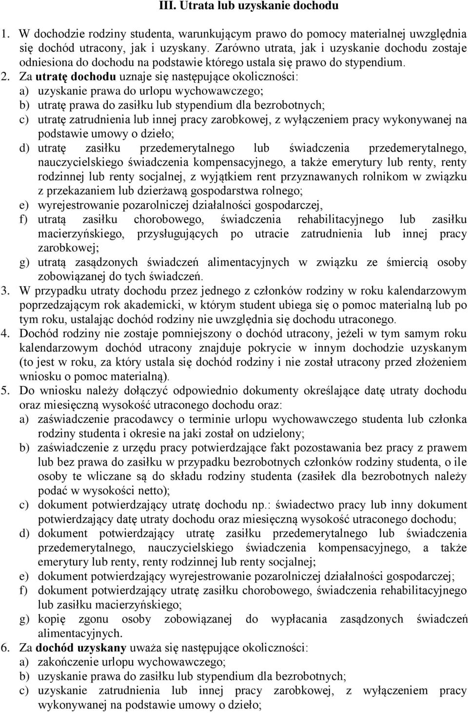 Za utratę dochodu uznaje się następujące okoliczności: a) uzyskanie prawa do urlopu wychowawczego; b) utratę prawa do zasiłku lub stypendium dla bezrobotnych; c) utratę zatrudnienia lub innej pracy