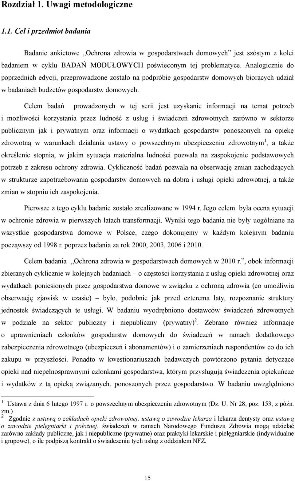 Celem badań prowadzonych w tej serii jest uzyskanie informacji na temat potrzeb i możliwości korzystania przez ludność z usług i świadczeń zdrowotnych zarówno w sektorze publicznym jak i prywatnym