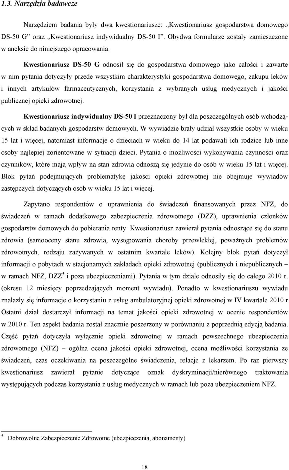 Kwestionariusz DS-50 G odnosił się do gospodarstwa domowego jako całości i zawarte w nim pytania dotyczyły przede wszystkim charakterystyki gospodarstwa domowego, zakupu leków i innych artykułów