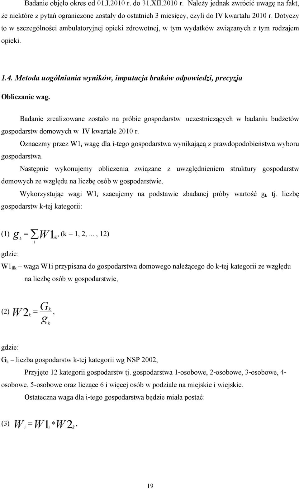 Badanie zrealizowane zostało na próbie gospodarstw uczestniczących w badaniu budżetów gospodarstw domowych w IV kwartale 2010 r.