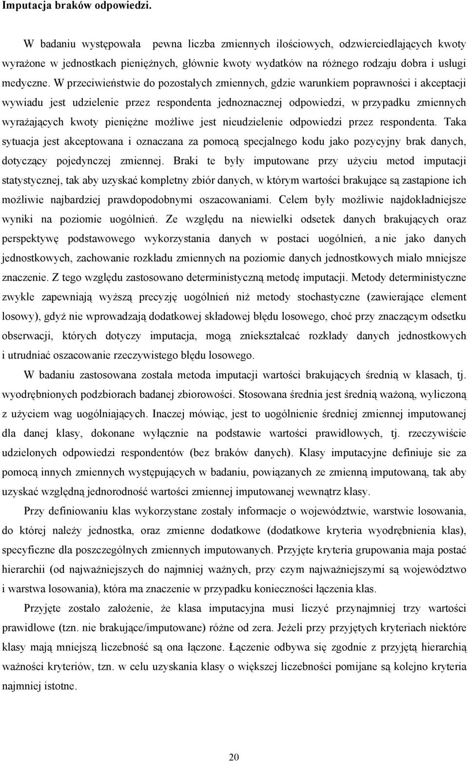 W przeciwieństwie do pozostałych zmiennych, gdzie warunkiem poprawności i akceptacji wywiadu jest udzielenie przez respondenta jednoznacznej odpowiedzi, w przypadku zmiennych wyrażających kwoty