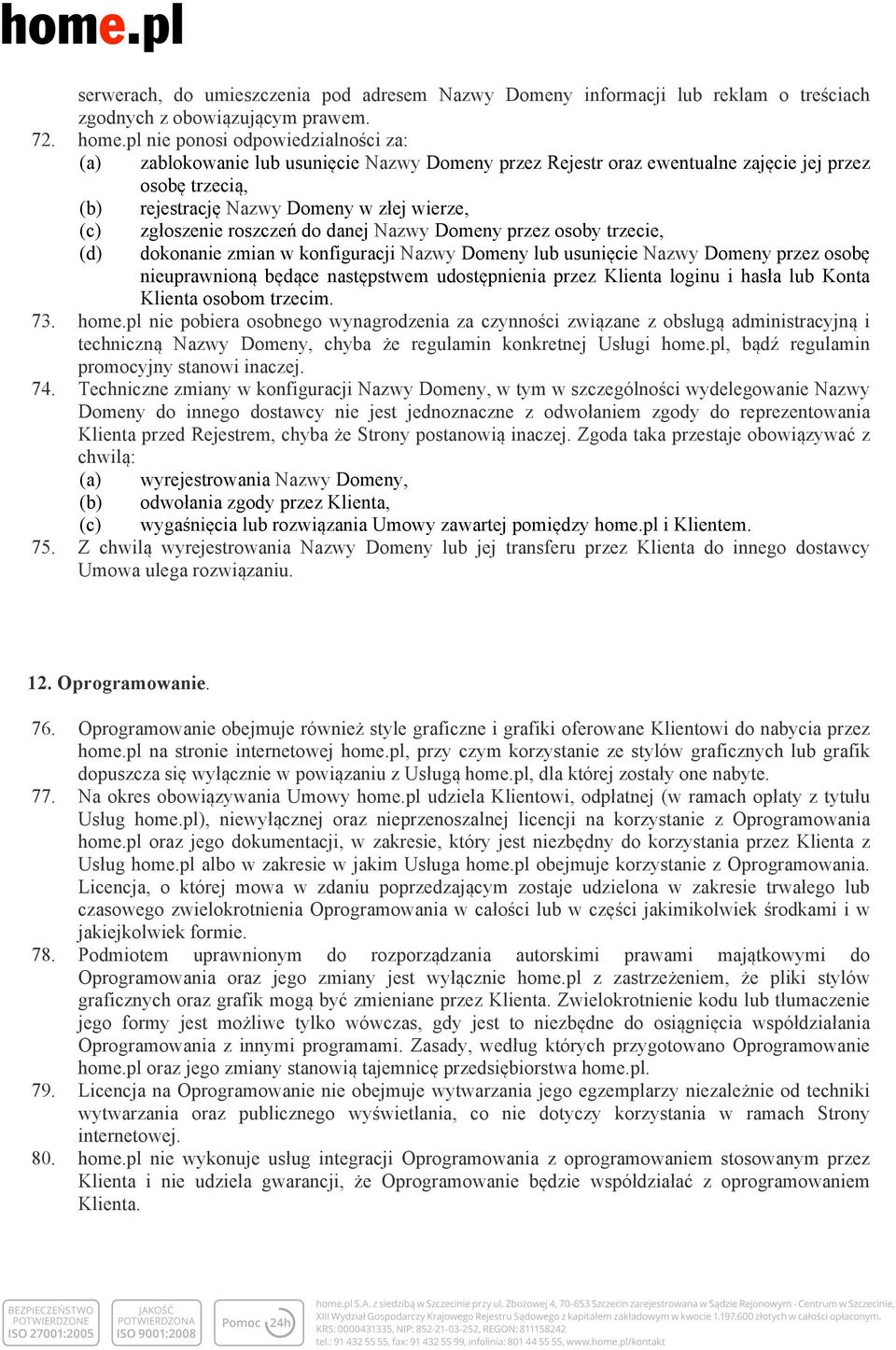 zgłoszenie roszczeń do danej Nazwy Domeny przez osoby trzecie, dokonanie zmian w konfiguracji Nazwy Domeny lub usunięcie Nazwy Domeny przez osobę nieuprawnioną będące następstwem udostępnienia przez