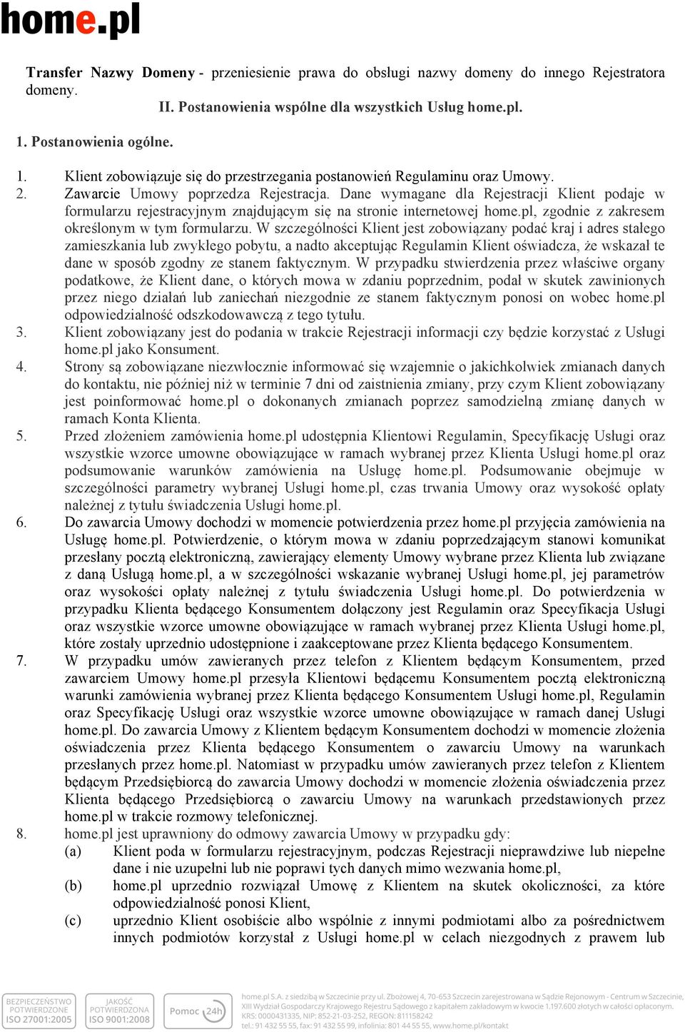 Dane wymagane dla Rejestracji Klient podaje w formularzu rejestracyjnym znajdującym się na stronie internetowej home.pl, zgodnie z zakresem określonym w tym formularzu.