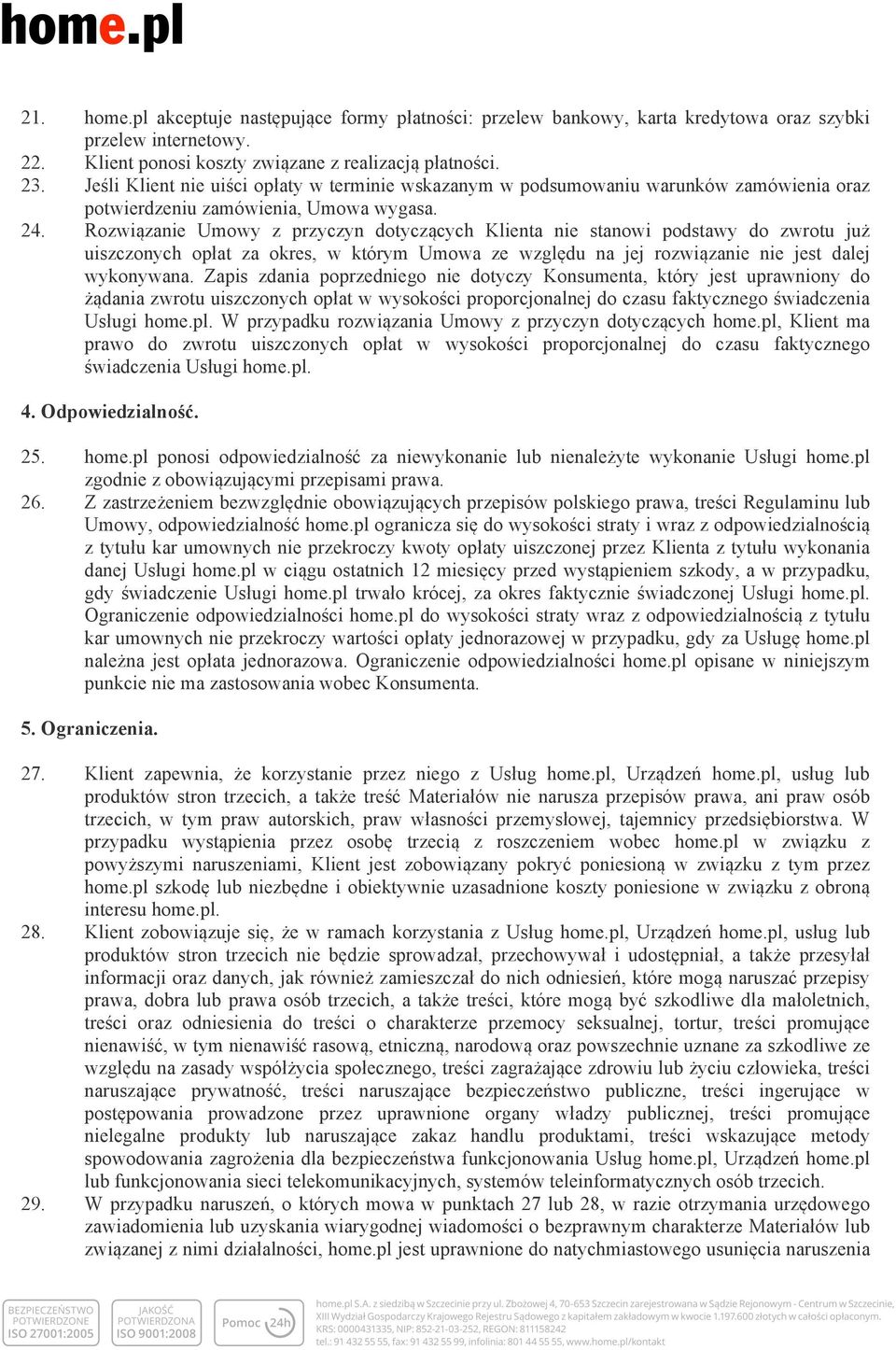 Rozwiązanie Umowy z przyczyn dotyczących Klienta nie stanowi podstawy do zwrotu już uiszczonych opłat za okres, w którym Umowa ze względu na jej rozwiązanie nie jest dalej wykonywana.