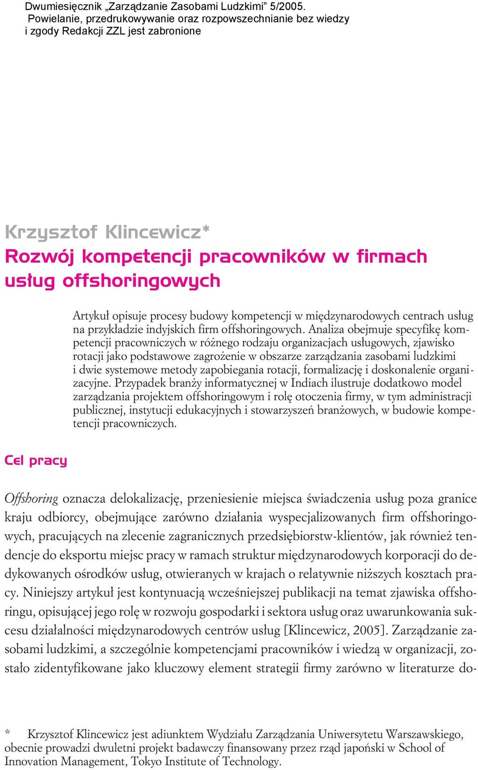 Analiza obejmuje specyfikê kompetencji pracowniczych w ró nego rodzaju organizacjach us³ugowych, zjawisko rotacji jako podstawowe zagro enie w obszarze zarz¹dzania zasobami ludzkimi i dwie systemowe