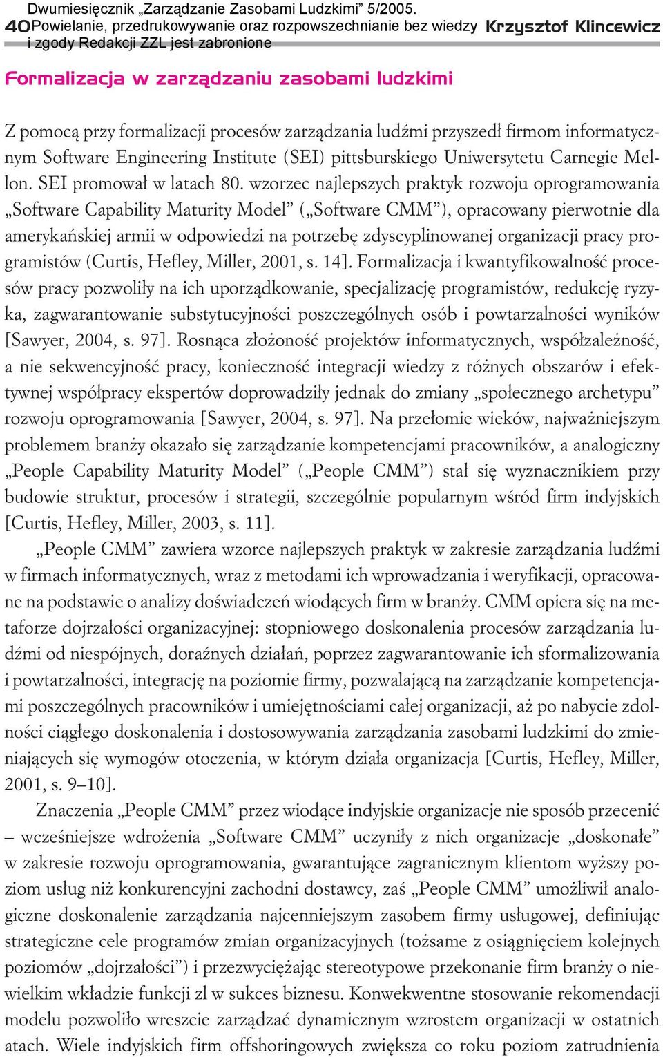 wzorzec najlepszych praktyk rozwoju oprogramowania Software Capability Maturity Model ( Software CMM ), opracowany pierwotnie dla amerykañskiej armii w odpowiedzi na potrzebê zdyscyplinowanej