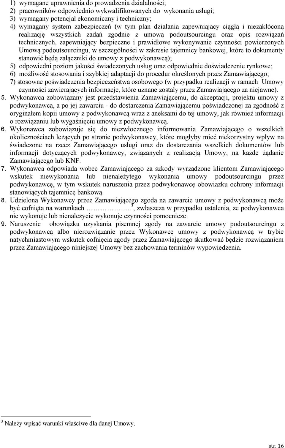 czynności powierzonych Umową podoutsourcingu, w szczególności w zakresie tajemnicy bankowej, które to dokumenty stanowić będą załączniki do umowy z podwykonawcą); 5) odpowiedni poziom jakości