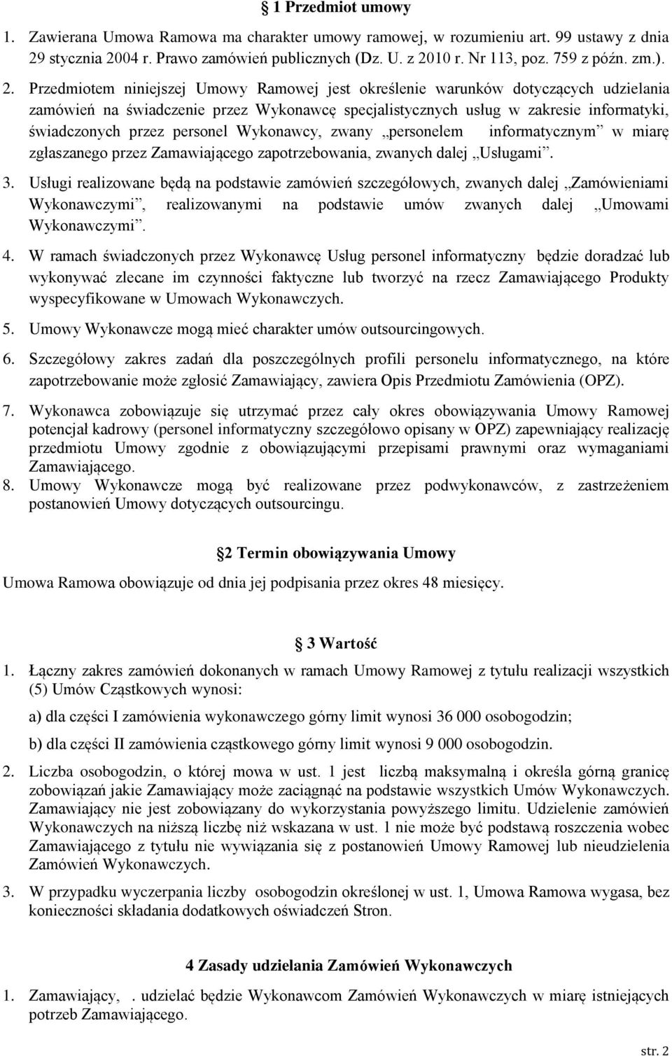 personel Wykonawcy, zwany personelem informatycznym w miarę zgłaszanego przez Zamawiającego zapotrzebowania, zwanych dalej Usługami. 3.