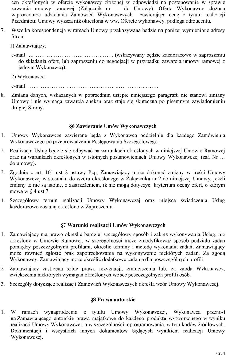 Wszelka korespondencja w ramach Umowy przekazywana będzie na poniżej wymienione adresy Stron: 1) Zamawiający: e-mail:.