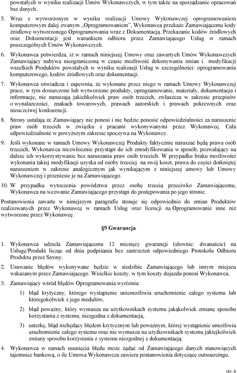 Dokumentacją. Przekazanie kodów źródłowych oraz Dokumentacji jest warunkiem odbioru przez Zamawiającego Usług w ramach poszczególnych Umów Wykonawczych. 6.