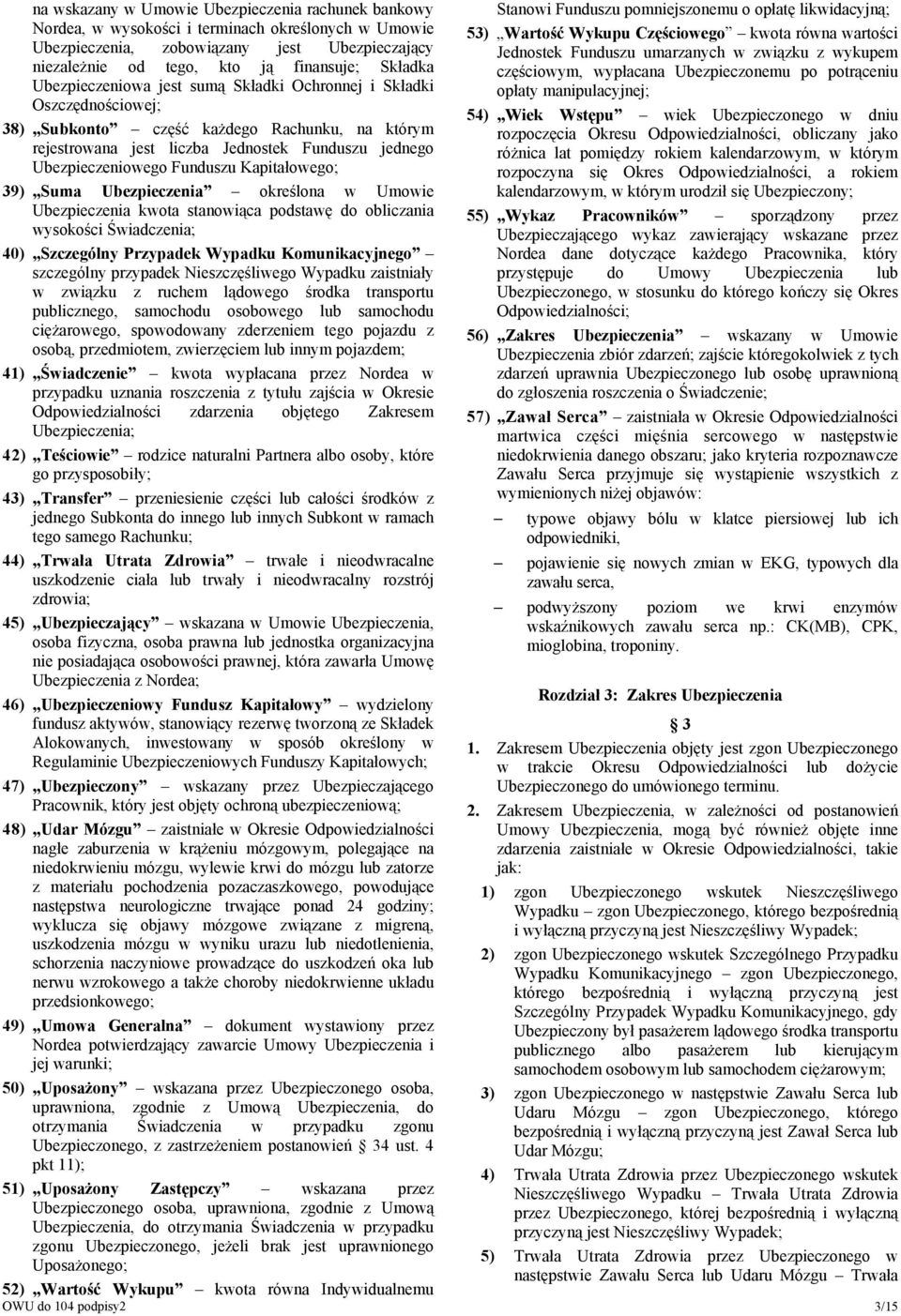 Kapitałowego; 39) Suma Ubezpieczenia określona w Umowie Ubezpieczenia kwota stanowiąca podstawę do obliczania wysokości Świadczenia; 40) Szczególny Przypadek Wypadku Komunikacyjnego szczególny