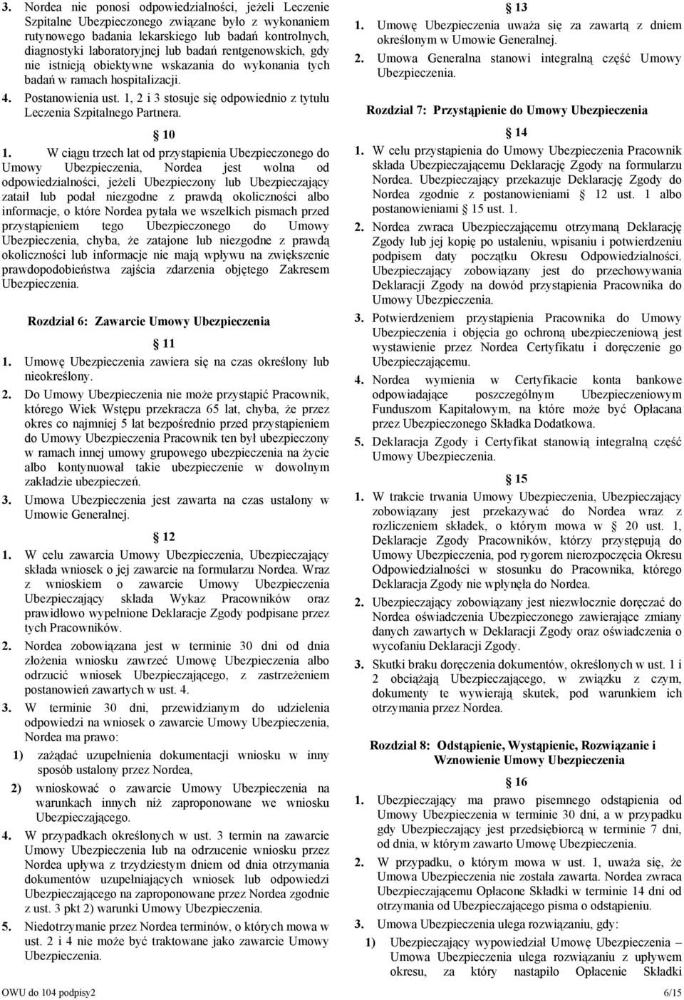 10 1. W ciągu trzech lat od przystąpienia Ubezpieczonego do Umowy Ubezpieczenia, Nordea jest wolna od odpowiedzialności, jeżeli Ubezpieczony lub Ubezpieczający zataił lub podał niezgodne z prawdą