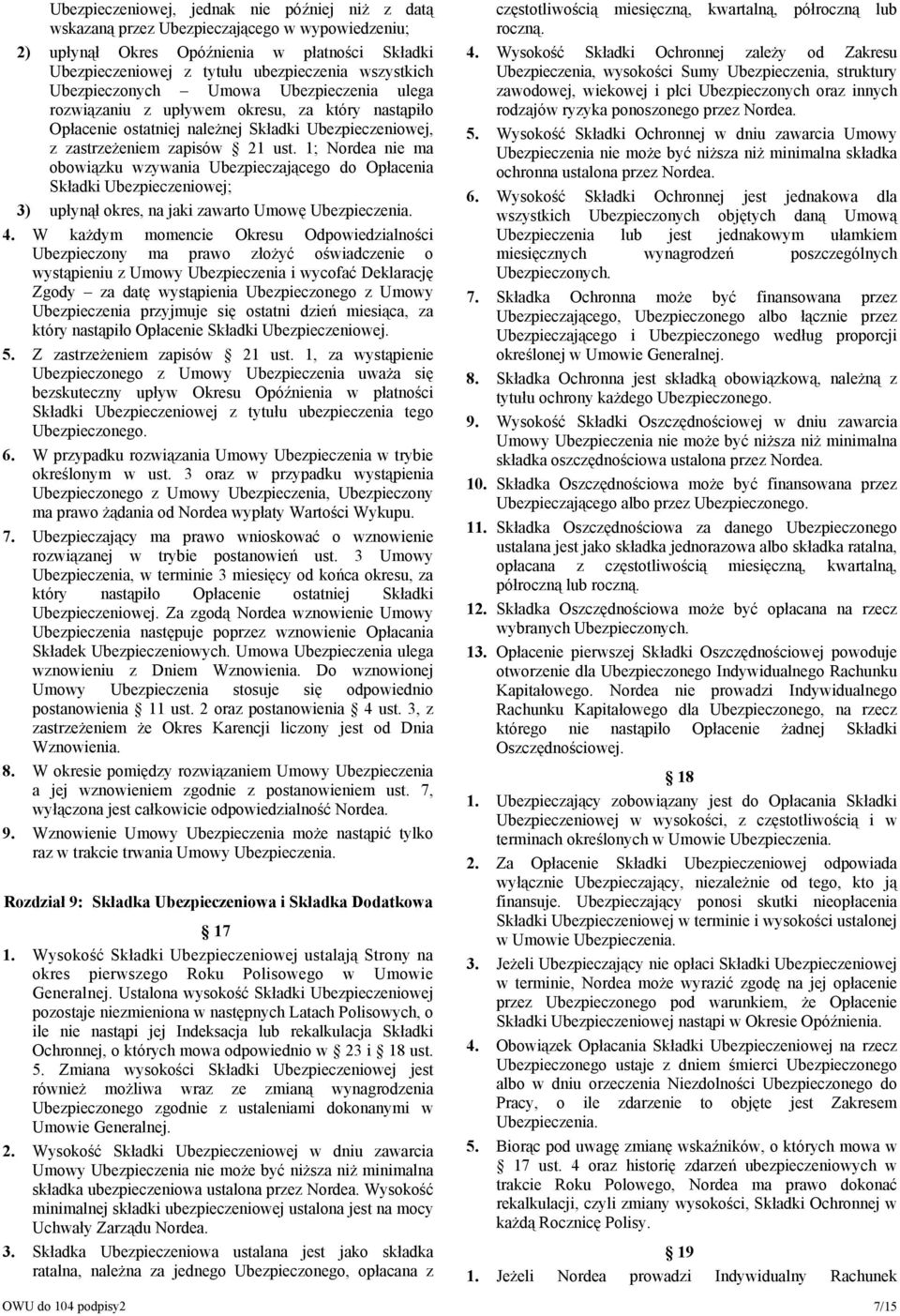 1; Nordea nie ma obowiązku wzywania Ubezpieczającego do Opłacenia Składki Ubezpieczeniowej; 3) upłynął okres, na jaki zawarto Umowę Ubezpieczenia. 4.