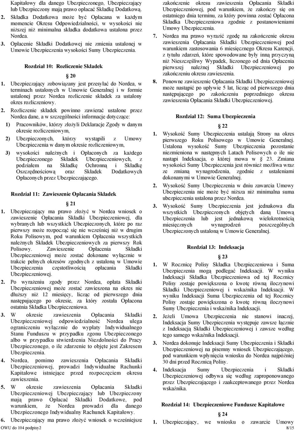 Opłacenie Składki Dodatkowej nie zmienia ustalonej w Umowie Ubezpieczenia wysokości Sumy Ubezpieczenia. Rozdział 10: Rozliczenie Składek 20 1.