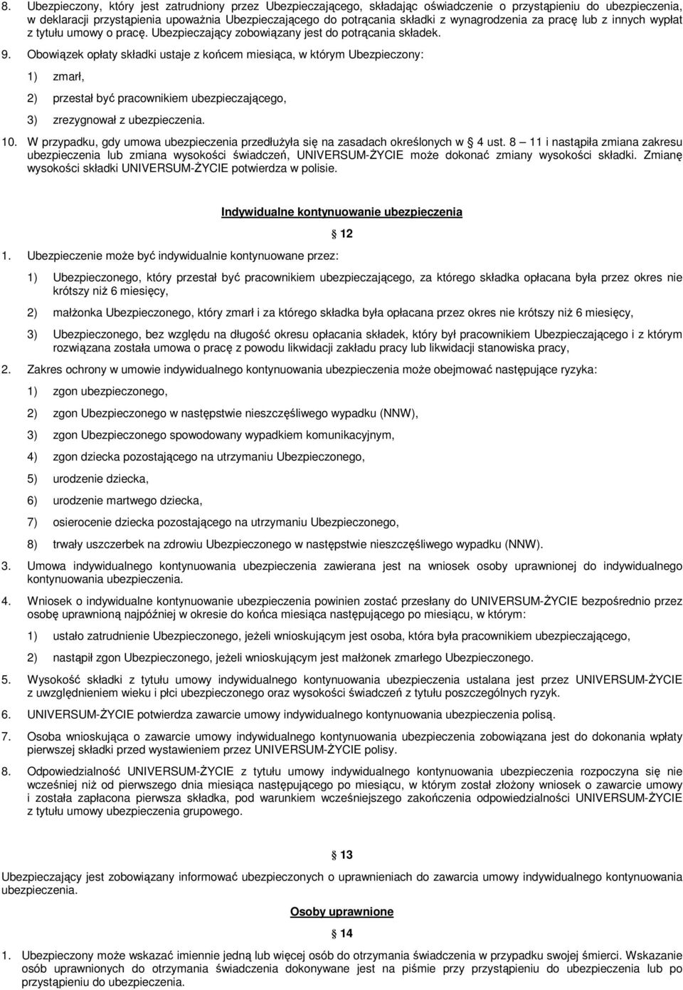 Obowiązek opłaty składki ustaje z końcem miesiąca, w którym Ubezpieczony: 1) zmarł, 2) przestał być pracownikiem ubezpieczającego, 3) zrezygnował z ubezpieczenia. 10.