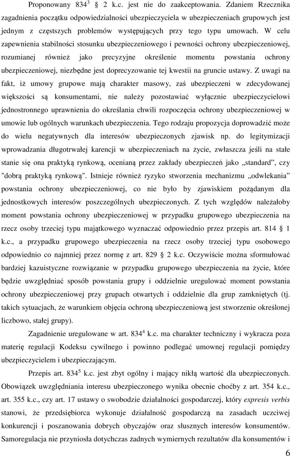 W celu zapewnienia stabilności stosunku ubezpieczeniowego i pewności ochrony ubezpieczeniowej, rozumianej również jako precyzyjne określenie momentu powstania ochrony ubezpieczeniowej, niezbędne jest