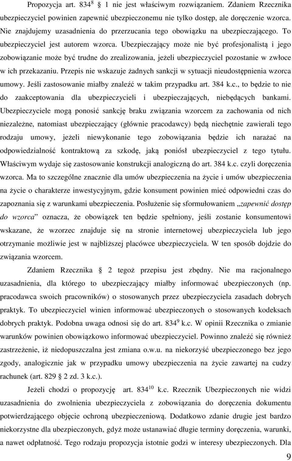 Ubezpieczający może nie być profesjonalistą i jego zobowiązanie może być trudne do zrealizowania, jeżeli ubezpieczyciel pozostanie w zwłoce w ich przekazaniu.