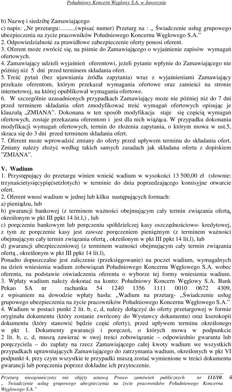 Zamawiający udzieli wyjaśnień oferentowi, jeŝeli pytanie wpłynie do Zamawiającego nie później niŝ 5 