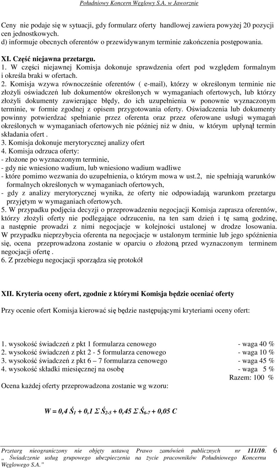 Komisja wzywa równocześnie oferentów ( e-mail), którzy w określonym terminie nie złoŝyli oświadczeń lub dokumentów określonych w wymaganiach ofertowych, lub którzy złoŝyli dokumenty zawierające