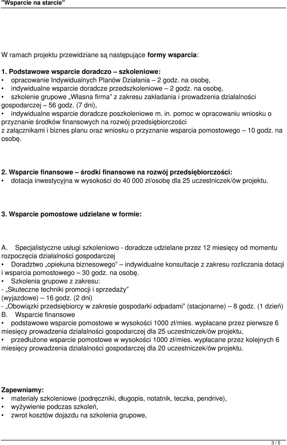 (7 dni), indywidualne wsparcie doradcze poszkoleniowe m. in. pomoc w opracowaniu wniosku o przyznanie środków finansowych na rozwój przedsiębiorczości z załącznikami i biznes planu oraz wniosku o przyznanie wsparcia pomostowego 10 godz.