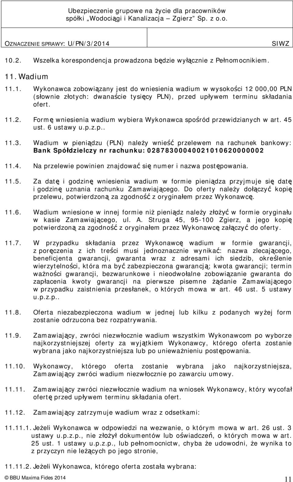 Wadium w pieni dzu (PLN) nale y wnie przelewem na rachunek bankowy: Bank Spó dzielczy nr rachunku: 02878300040021010620000002 11.4. Na przelewie powinien znajdowa si numer i nazwa post powania. 11.5.