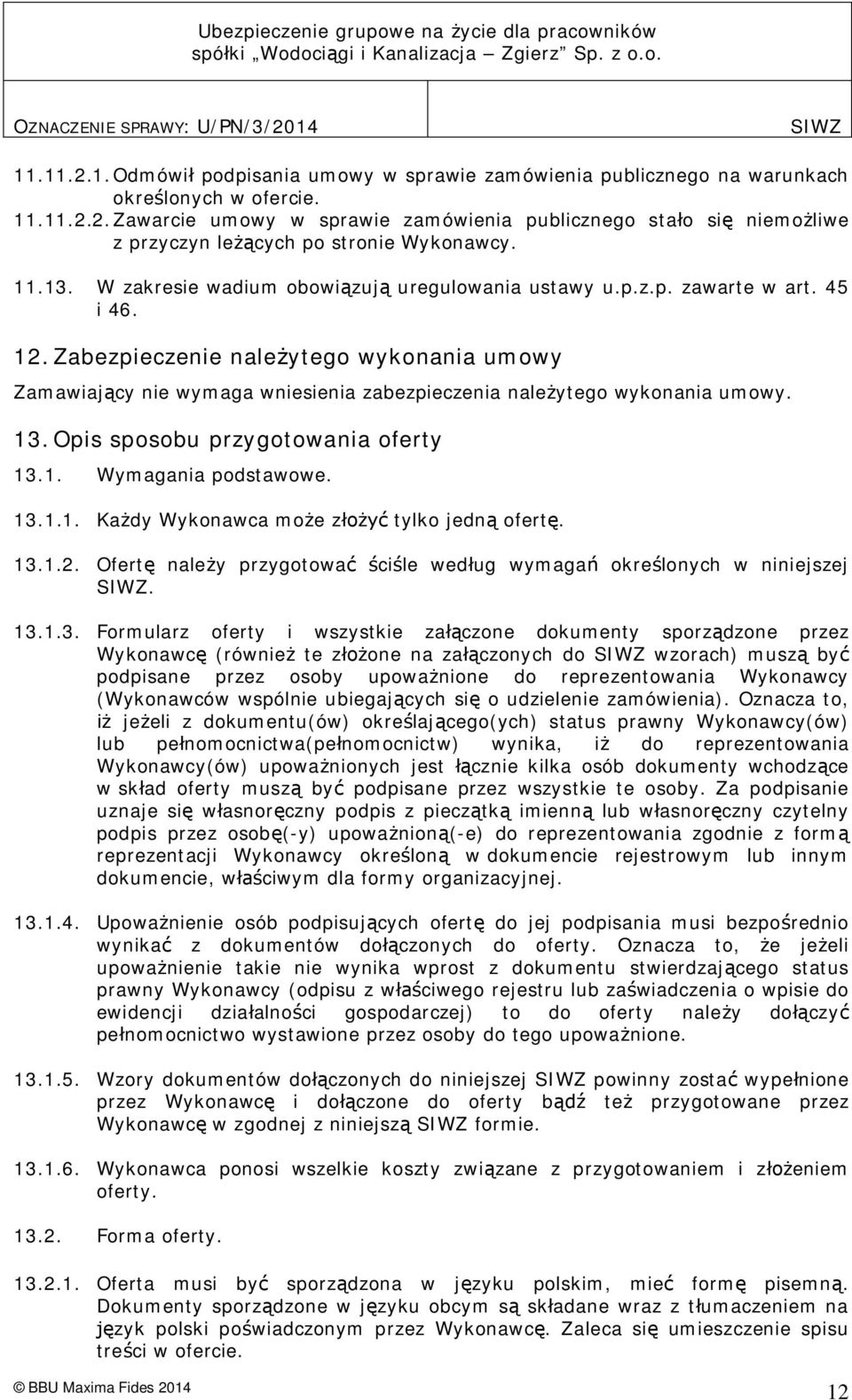 Zabezpieczenie nale ytego wykonania umowy Zamawiaj cy nie wymaga wniesienia zabezpieczenia nale ytego wykonania umowy. 13. Opis sposobu przygotowania oferty 13.1. Wymagania podstawowe. 13.1.1. Ka dy Wykonawca mo e z tylko jedn ofert.