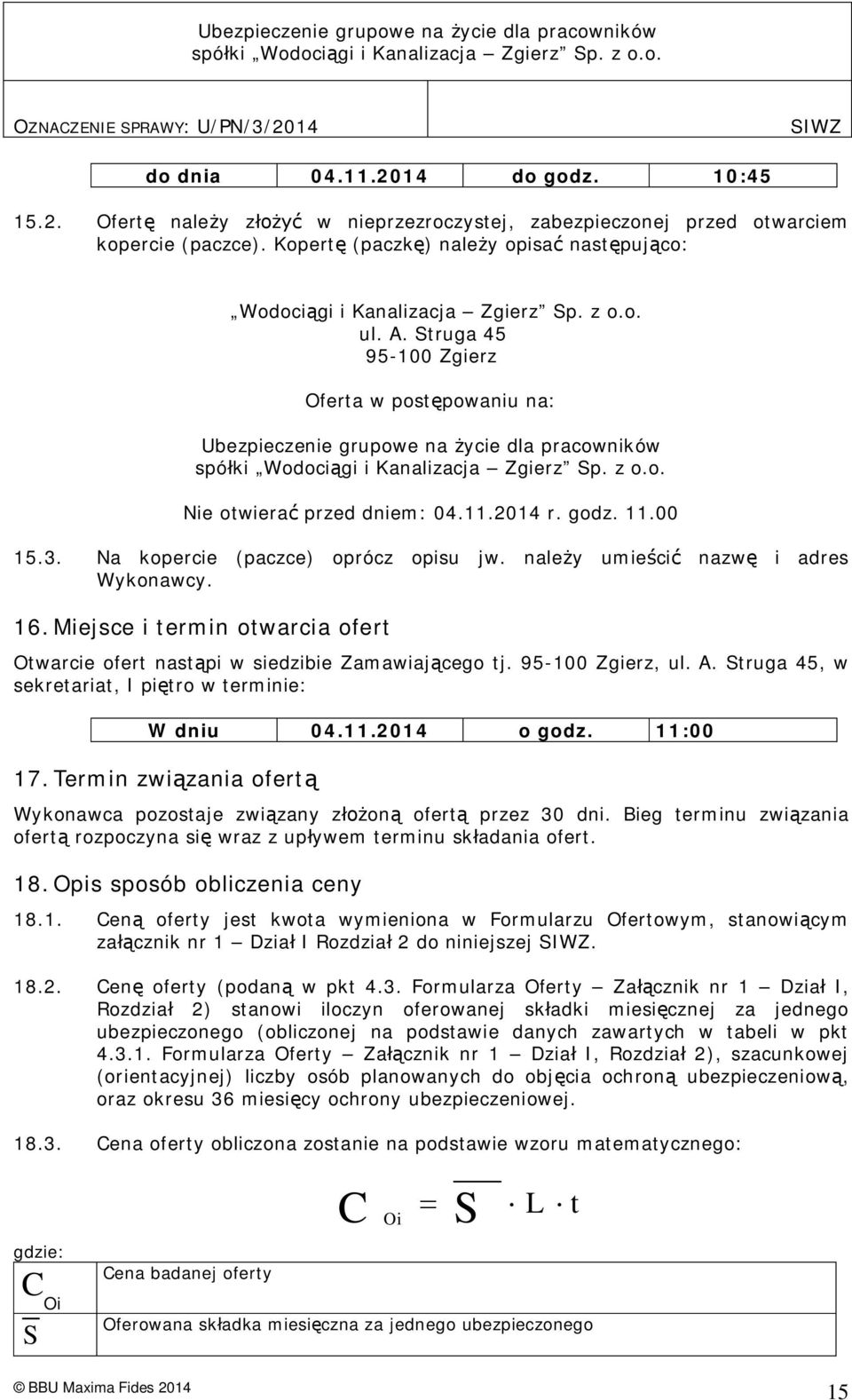 Struga 45 95-100 Zgierz Oferta w post powaniu na: Ubezpieczenie grupowe na ycie dla pracowników Nie otwiera przed dniem: 04.11.2014 r. godz. 11.00 15.3. Na kopercie (paczce) oprócz opisu jw.