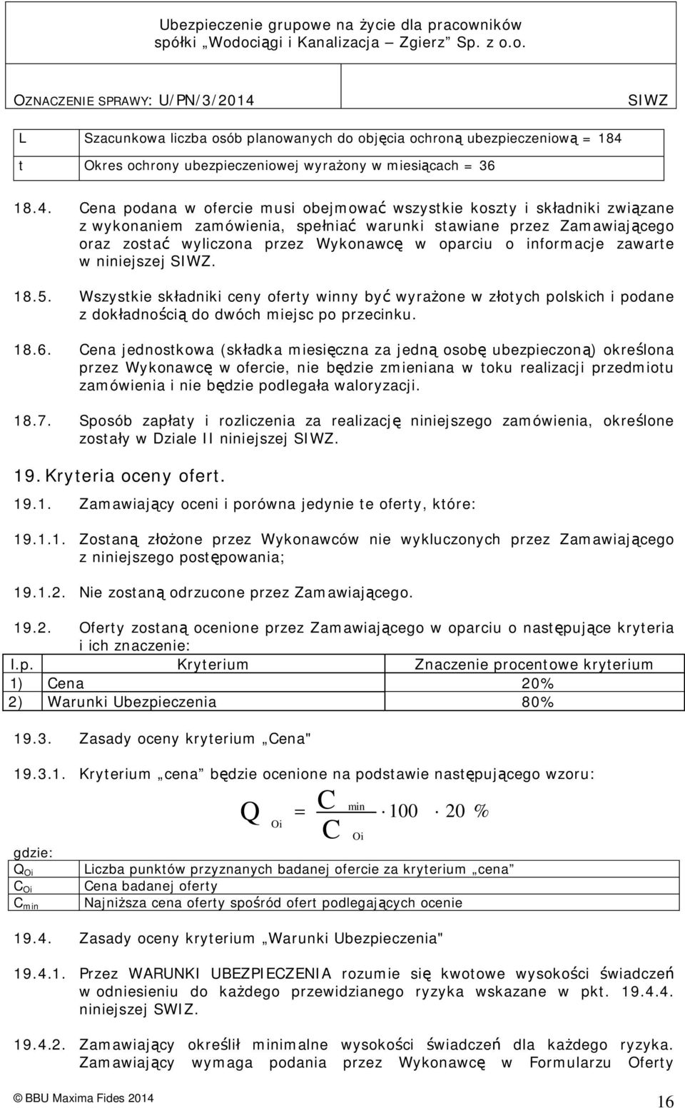 Cena podana w ofercie musi obejmowa wszystkie koszty i sk adniki zwi zane z wykonaniem zamówienia, spe nia warunki stawiane przez Zamawiaj cego oraz zosta wyliczona przez Wykonawc w oparciu o