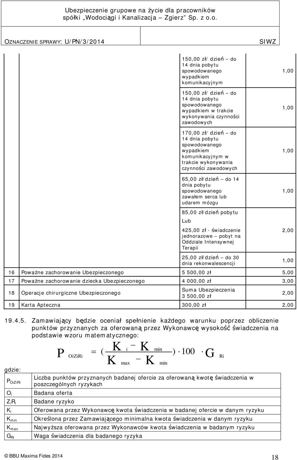 425,00 z - wiadczenie jednorazowe pobyt na Oddziale Intensywnej Terapii 1,00 1,00 1,00 1,00 2,00 25,00 z /dzie do 30 dnia rekonwalescencji 16 Powa ne zachorowanie Ubezpieczonego 5 500,00 z 5,00 17