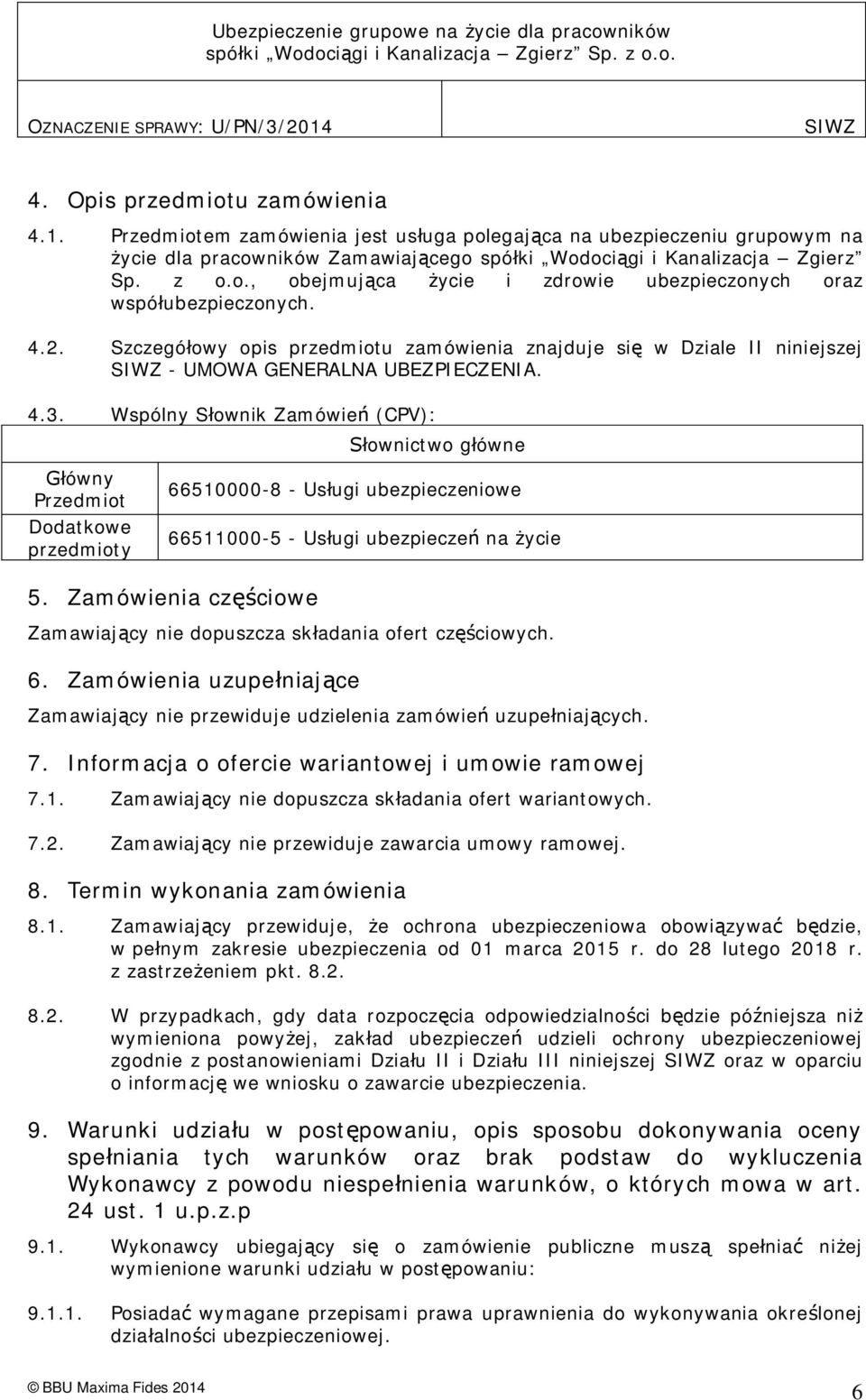 Wspólny S ownik Zamówie (CPV): ownictwo g ówne ówny Przedmiot Dodatkowe przedmioty 66510000-8 - Us ugi ubezpieczeniowe 66511000-5 - Us ugi ubezpiecze na ycie 5.