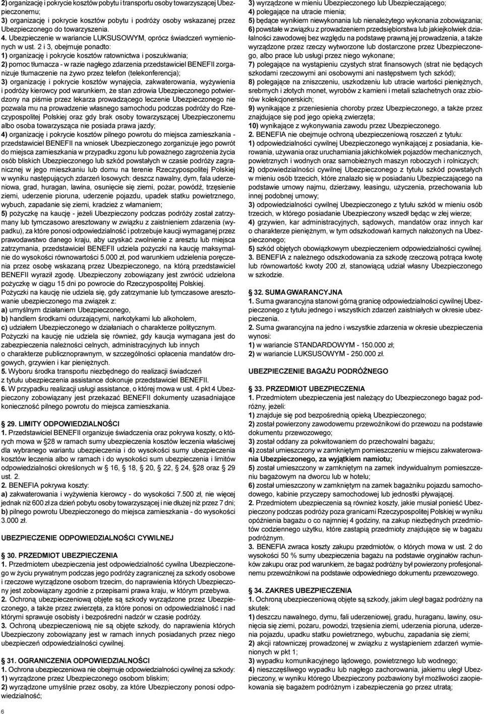 2 i 3, obejmuje ponadto: 1) organizacjê i pokrycie kosztów ratownictwa i poszukiwania; 2) pomoc t³umacza - w razie nag³ego zdarzenia przedstawiciel BENEFII zorganizuje t³umaczenie na ywo przez