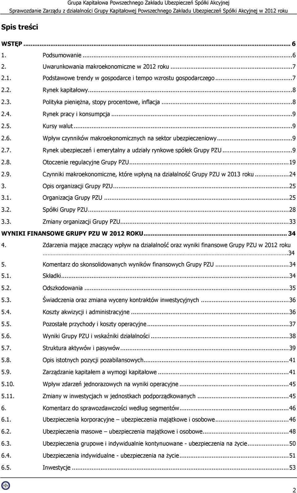 Rynek ubezpieczeń i emerytalny a udziały rynkowe spółek Grupy PZU... 9 2.8. Otoczenie regulacyjne Grupy PZU... 19 2.9. Czynniki makroekonomiczne, które wpłyną na działalność Grupy PZU w 2013 roku.