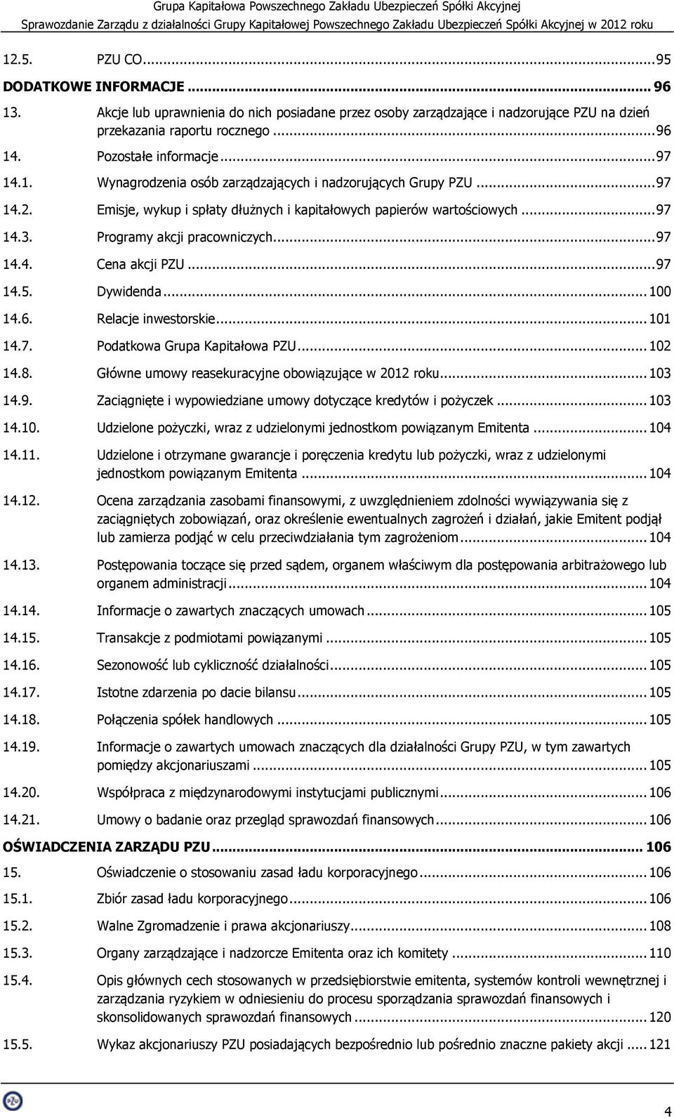 Programy akcji pracowniczych... 97 14.4. Cena akcji PZU... 97 14.5. Dywidenda... 100 14.6. Relacje inwestorskie... 101 14.7. Podatkowa Grupa Kapitałowa PZU... 102 14.8.