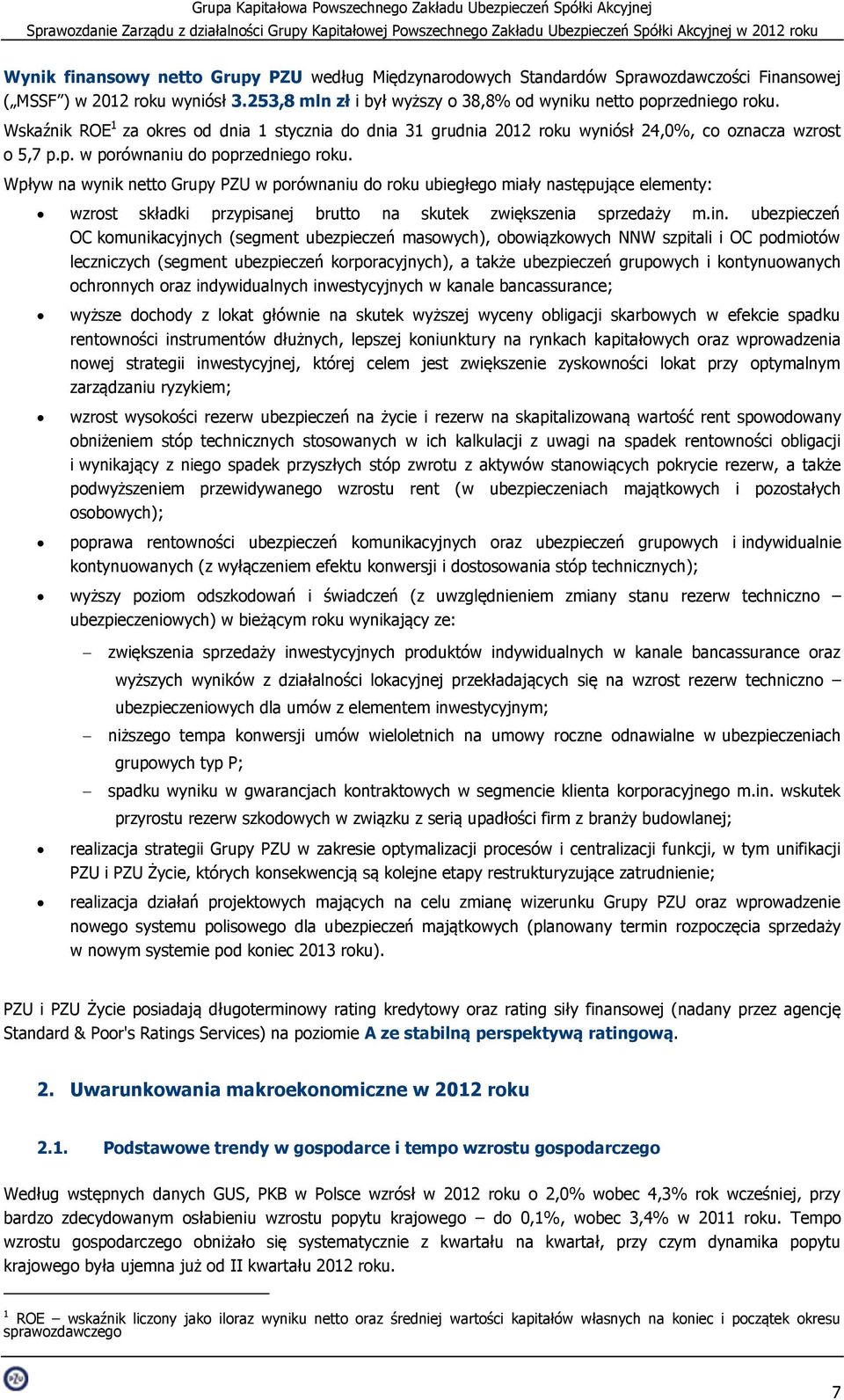 Wpływ na wynik netto Grupy PZU w porównaniu do roku ubiegłego miały następujące elementy: wzrost składki przypisanej brutto na skutek zwiększenia sprzedaży m.in.