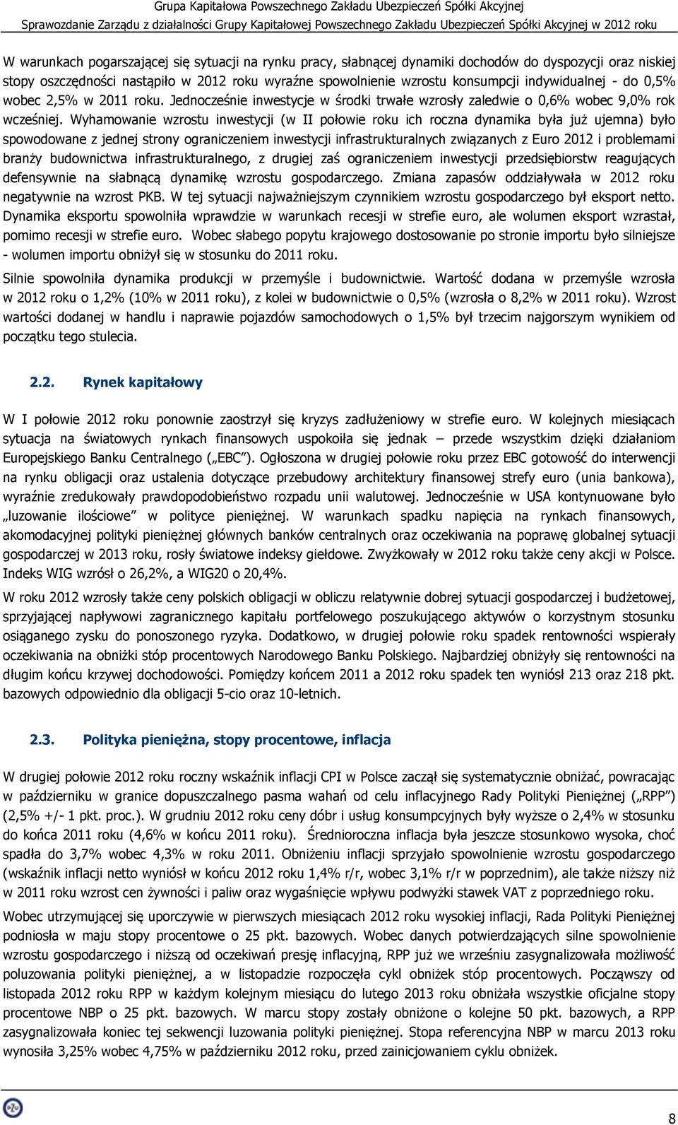 Wyhamowanie wzrostu inwestycji (w II połowie roku ich roczna dynamika była już ujemna) było spowodowane z jednej strony ograniczeniem inwestycji infrastrukturalnych związanych z Euro 2012 i