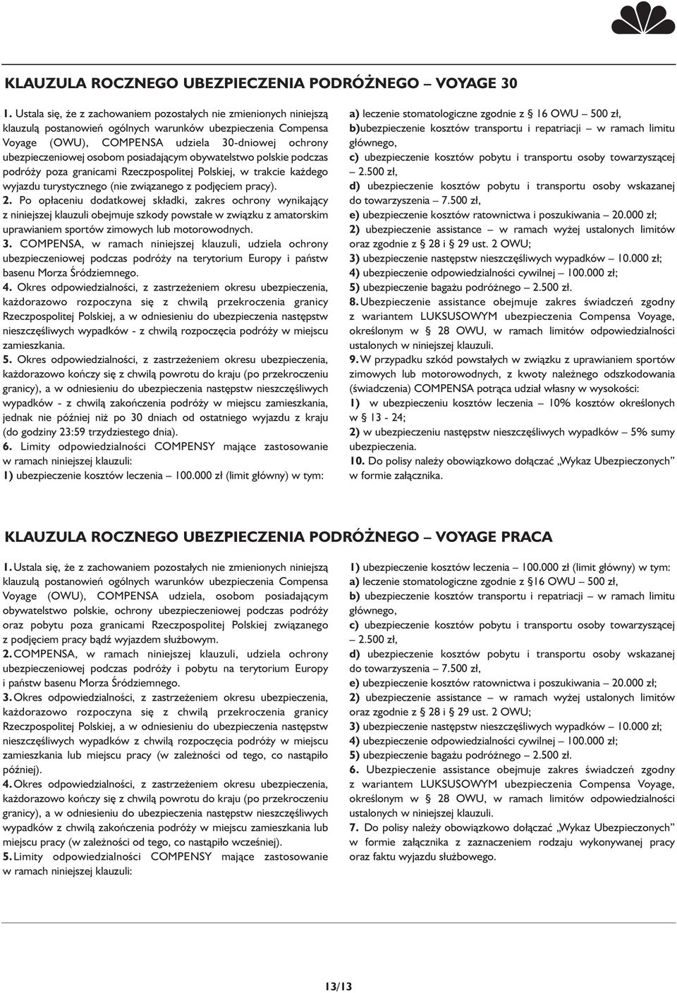 osobom posiadającym obywatelstwo polskie podczas podróży poza granicami Rzeczpospolitej Polskiej, w trakcie każdego wyjazdu turystycznego (nie związanego z podjęciem pracy). 2.