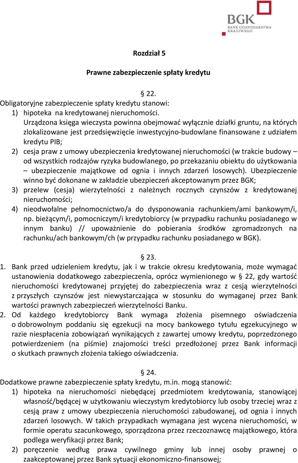 ubezpieczenia kredytowanej nieruchomości (w trakcie budowy od wszystkich rodzajów ryzyka budowlanego, po przekazaniu obiektu do użytkowania ubezpieczenie majątkowe od ognia i innych zdarzeń losowych).