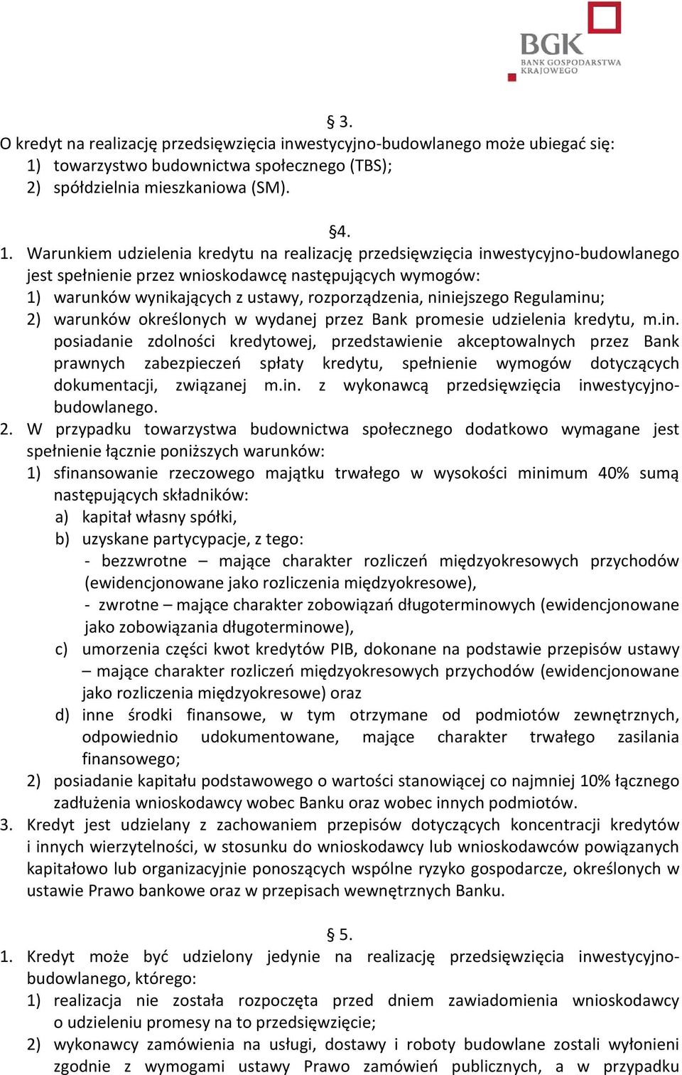 Warunkiem udzielenia kredytu na realizację przedsięwzięcia inwestycyjno-budowlanego jest spełnienie przez wnioskodawcę następujących wymogów: 1) warunków wynikających z ustawy, rozporządzenia,