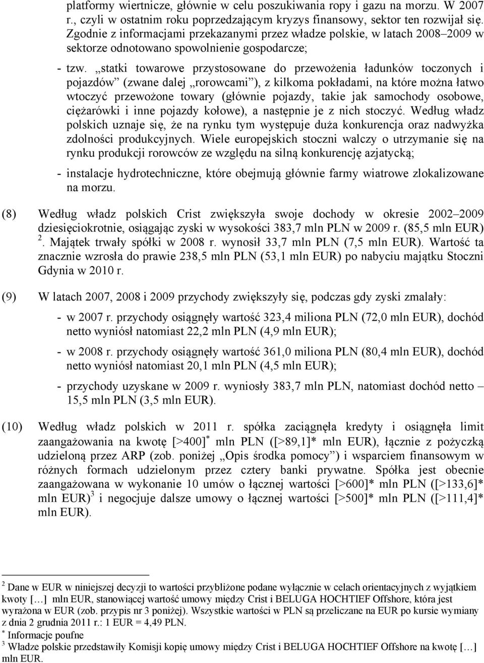 statki towarowe przystosowane do przewożenia ładunków toczonych i pojazdów (zwane dalej rorowcami ), z kilkoma pokładami, na które można łatwo wtoczyć przewożone towary (głównie pojazdy, takie jak