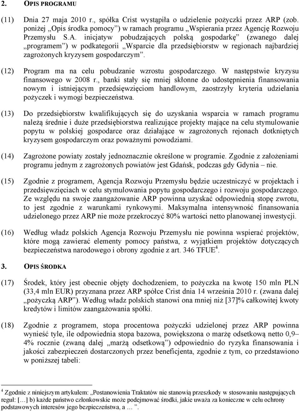 , banki stały się mniej skłonne do udostępnienia finansowania nowym i istniejącym przedsięwzięciom handlowym, zaostrzyły kryteria udzielania pożyczek i wymogi bezpieczeństwa.