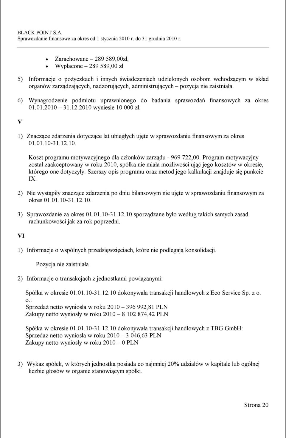 V 1) Znaczące zdarzenia dotyczące lat ubiegłych ujęte w sprawozdaniu finansowym za okres 01.01.10-31.12.10. Koszt programu motywacyjnego dla członków zarządu - 969 722,00.