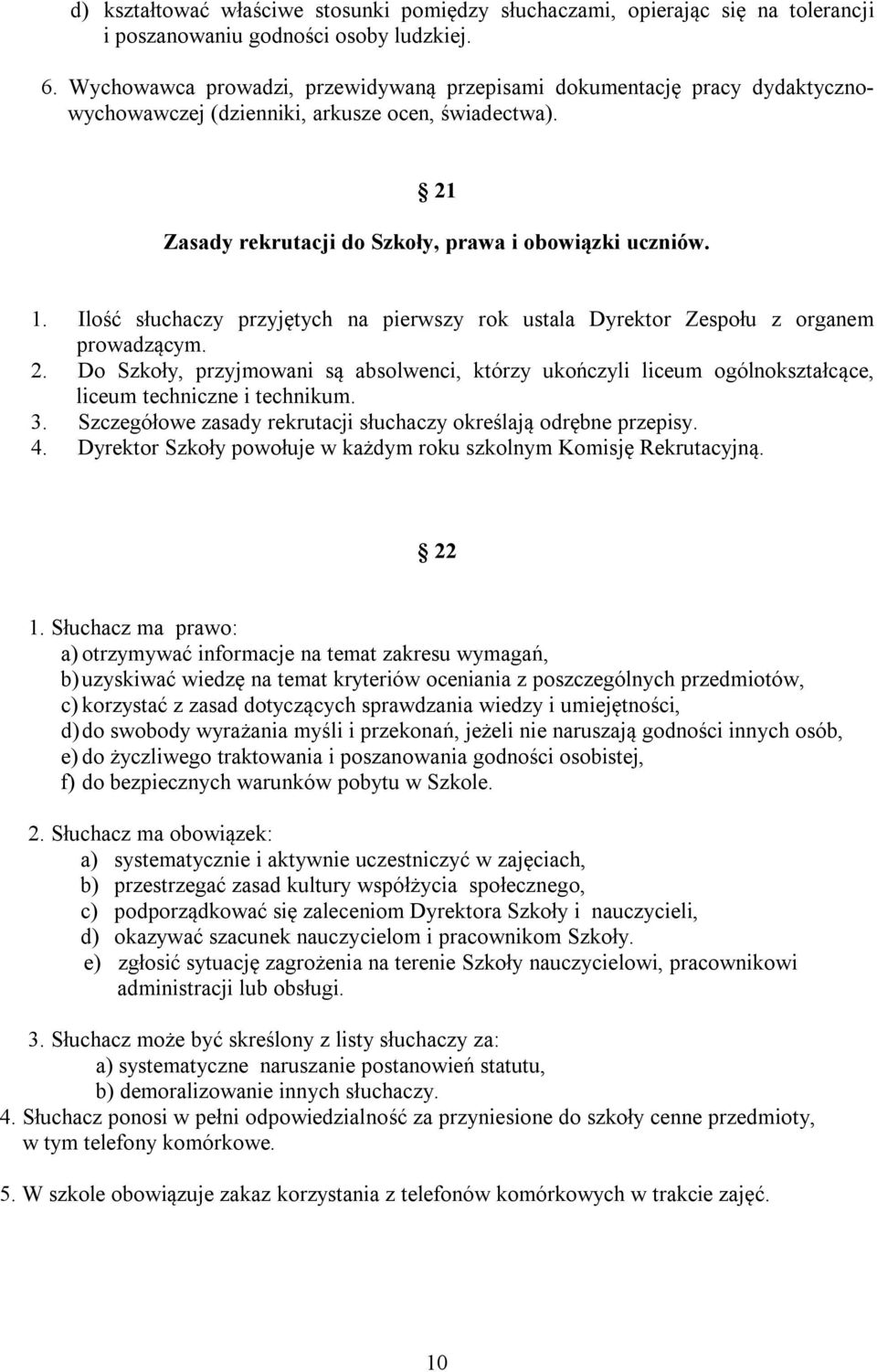 Ilość słuchaczy przyjętych na pierwszy rok ustala Dyrektor Zespołu z organem prowadzącym. 2.