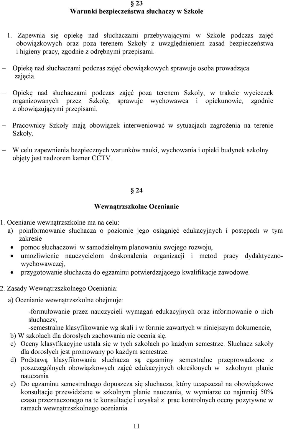 Opiekę nad słuchaczami podczas zajęć obowiązkowych sprawuje osoba prowadząca zajęcia.