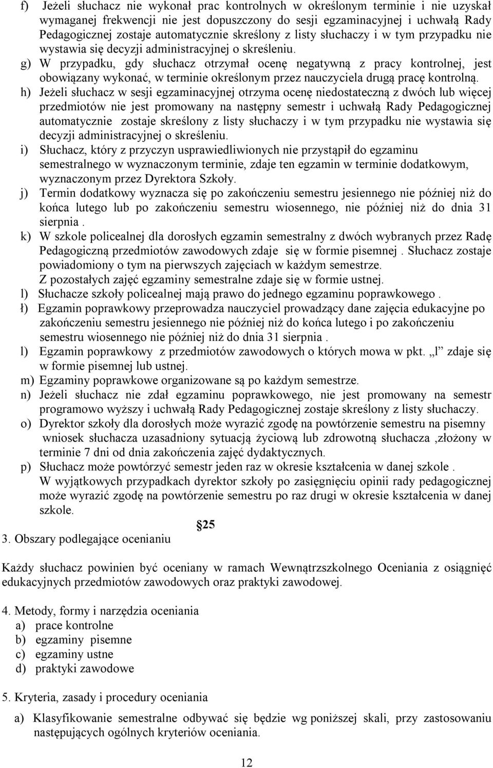 g) W przypadku, gdy słuchacz otrzymał ocenę negatywną z pracy kontrolnej, jest obowiązany wykonać, w terminie określonym przez nauczyciela drugą pracę kontrolną.